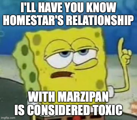 Homestar's On-and-Off Relationship With Marzipan | I'LL HAVE YOU KNOW HOMESTAR'S RELATIONSHIP; WITH MARZIPAN IS CONSIDERED TOXIC | image tagged in memes,i'll have you know spongebob,homestar runner,HomestarRunner | made w/ Imgflip meme maker