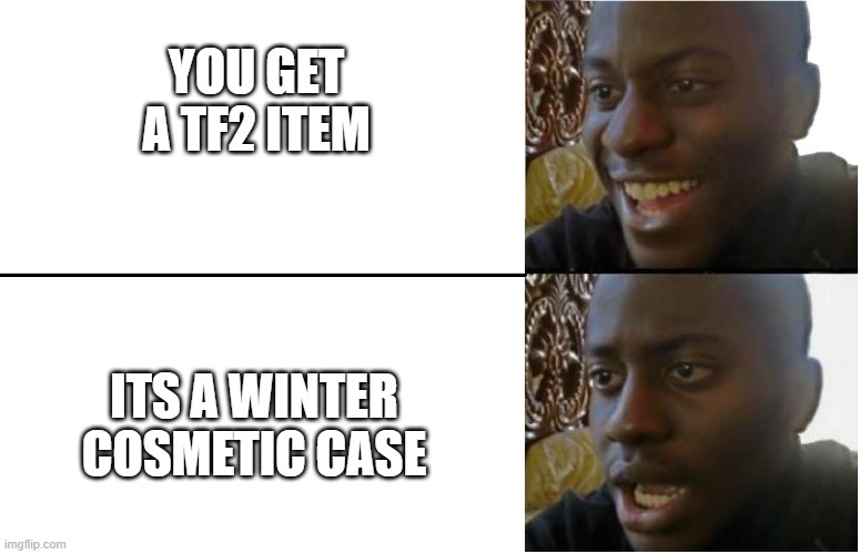 Disappointed Black Guy | YOU GET A TF2 ITEM; ITS A WINTER COSMETIC CASE | image tagged in disappointed black guy,memes,tf2,video games | made w/ Imgflip meme maker
