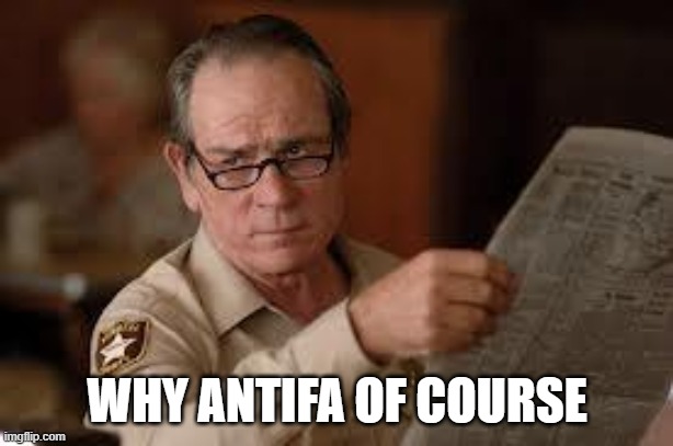no country for old men tommy lee jones | WHY ANTIFA OF COURSE | image tagged in no country for old men tommy lee jones | made w/ Imgflip meme maker