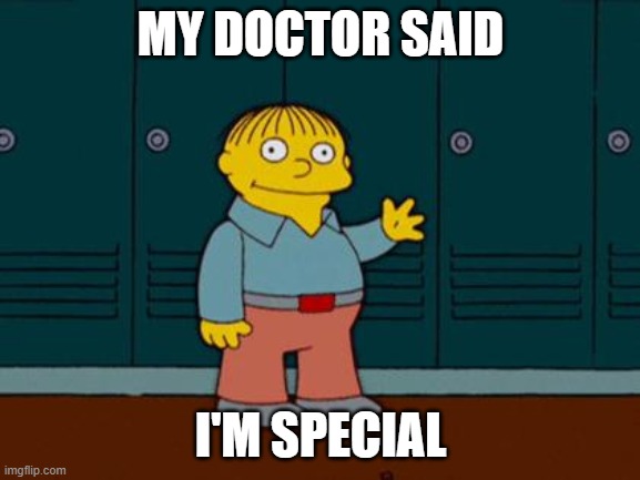 ralph wiggum | MY DOCTOR SAID; I'M SPECIAL | image tagged in ralph wiggum | made w/ Imgflip meme maker