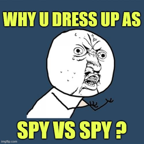 Y U No Meme | WHY U DRESS UP AS SPY VS SPY ? | image tagged in memes,y u no | made w/ Imgflip meme maker
