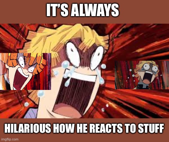 IT’S ALWAYS; HILARIOUS HOW HE REACTS TO STUFF | made w/ Imgflip meme maker