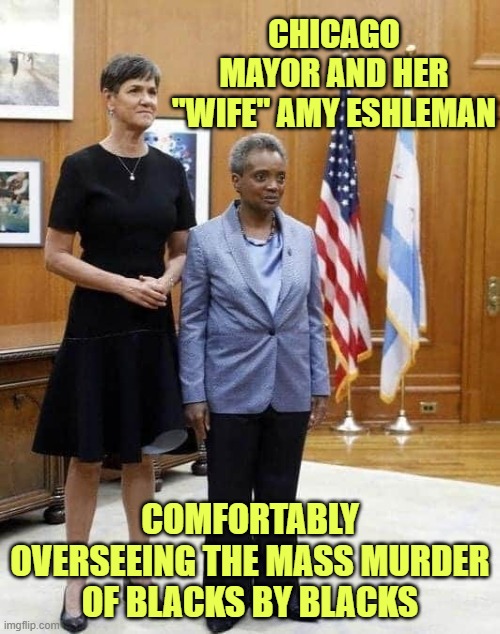 Marxists love big body counts, makes them feel powerful. | CHICAGO MAYOR AND HER "WIFE" AMY ESHLEMAN; COMFORTABLY OVERSEEING THE MASS MURDER OF BLACKS BY BLACKS | image tagged in lightfoot,chicago,election 2020,trump | made w/ Imgflip meme maker