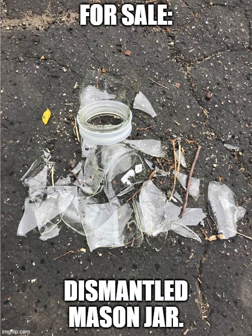 Marketplace | FOR SALE:; DISMANTLED MASON JAR. | image tagged in humor,laugh | made w/ Imgflip meme maker