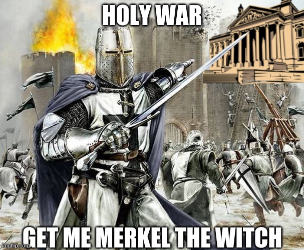 Holy War |  HOLY WAR; GET ME MERKEL THE WITCH | image tagged in angela merkel,merkel,democrats,crusader,crusades,crusade | made w/ Imgflip meme maker