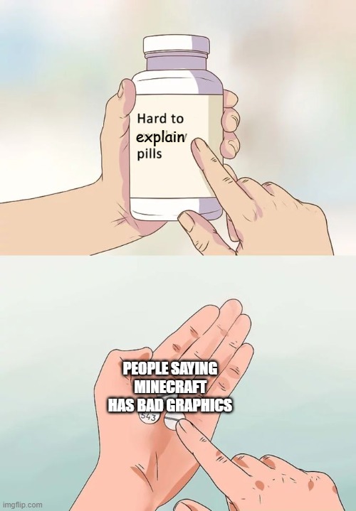 Hard To Swallow Pills | explain; PEOPLE SAYING MINECRAFT HAS BAD GRAPHICS | image tagged in memes,hard to swallow pills | made w/ Imgflip meme maker