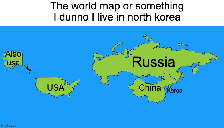 I dunno I live in north korea | The world map or something I dunno I live in north korea; Russia; Also usa; USA; China; Korea | image tagged in north korea,memes,fun,world map,i dunno | made w/ Imgflip meme maker