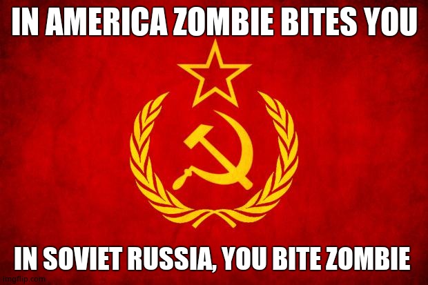 In Soviet Russia | IN AMERICA ZOMBIE BITES YOU IN SOVIET RUSSIA, YOU BITE ZOMBIE | image tagged in in soviet russia | made w/ Imgflip meme maker