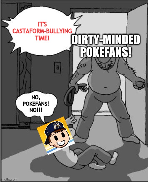Pokemon with weird designs be like... |  IT'S CASTAFORM-BULLYING TIME! DIRTY-MINDED POKEFANS! NO, POKEFANS! NO!!! | image tagged in goofy time,pokemon,mandjtv | made w/ Imgflip meme maker
