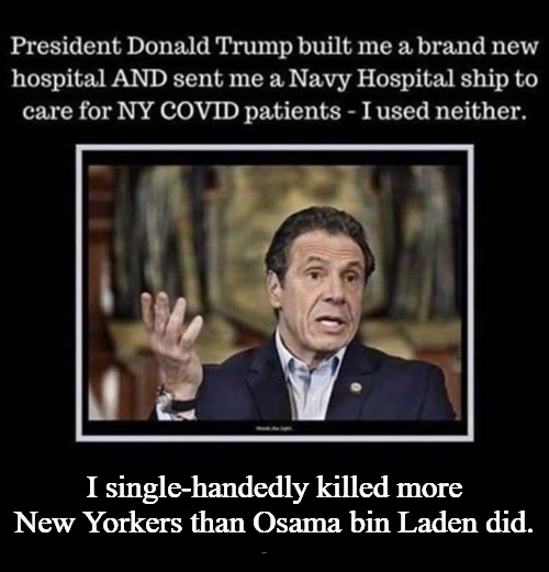 Andrew Cuomo: I single-handedly killed more New Yorkers than Osama bin Laden. | I single-handedly killed more New Yorkers than Osama bin Laden did. | image tagged in andrew cuomo,the murderer,a liar and a murderer,making a murderer,murderer,murder most foul | made w/ Imgflip meme maker