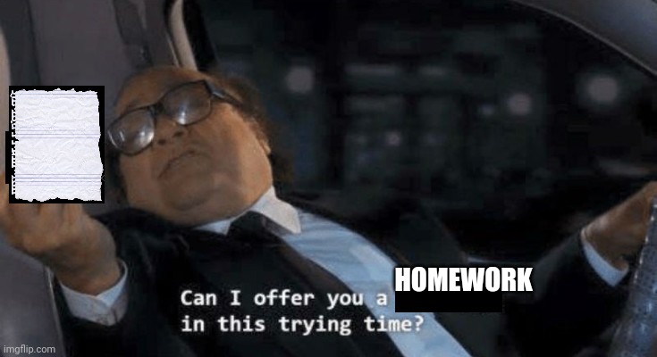 Can I offer you a ____? | HOMEWORK | image tagged in can i offer you a ____ | made w/ Imgflip meme maker