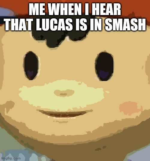 Ness Face | ME WHEN I HEAR THAT LUCAS IS IN SMASH | image tagged in ness face | made w/ Imgflip meme maker
