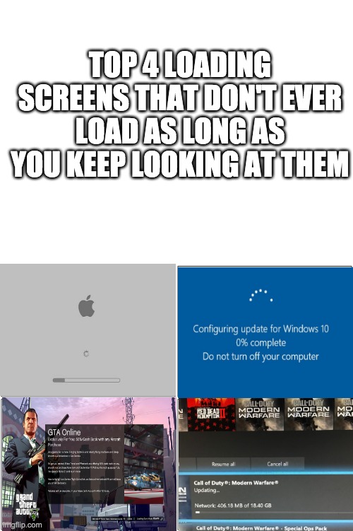 this took FOREVER *get it?* | TOP 4 LOADING SCREENS THAT DON'T EVER LOAD AS LONG AS YOU KEEP LOOKING AT THEM | image tagged in memes,loading,apple,windows,gta 5,call of duty | made w/ Imgflip meme maker