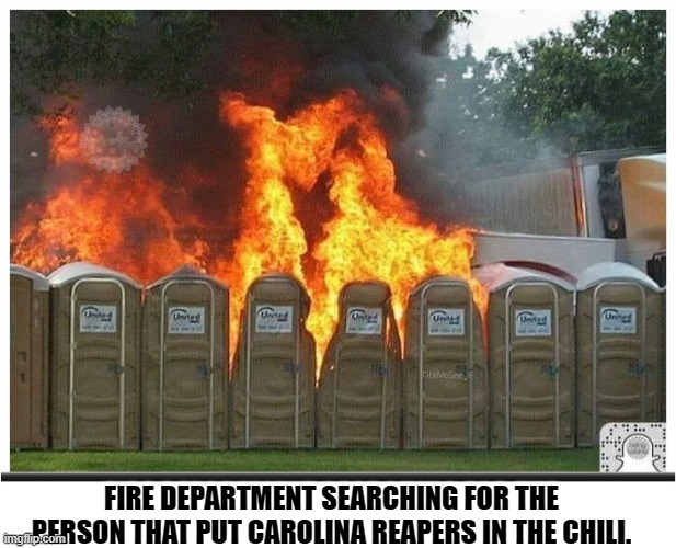 Hot chili | FIRE DEPARTMENT SEARCHING FOR THE PERSON THAT PUT CAROLINA REAPERS IN THE CHILI. | image tagged in spicy,hot,hot chili,red hot chili peppers,chili,hot peppers | made w/ Imgflip meme maker