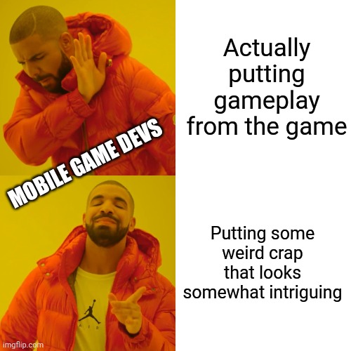 Drake Hotline Bling Meme | Actually putting gameplay from the game Putting some weird crap that looks somewhat intriguing MOBILE GAME DEVS | image tagged in memes,drake hotline bling | made w/ Imgflip meme maker