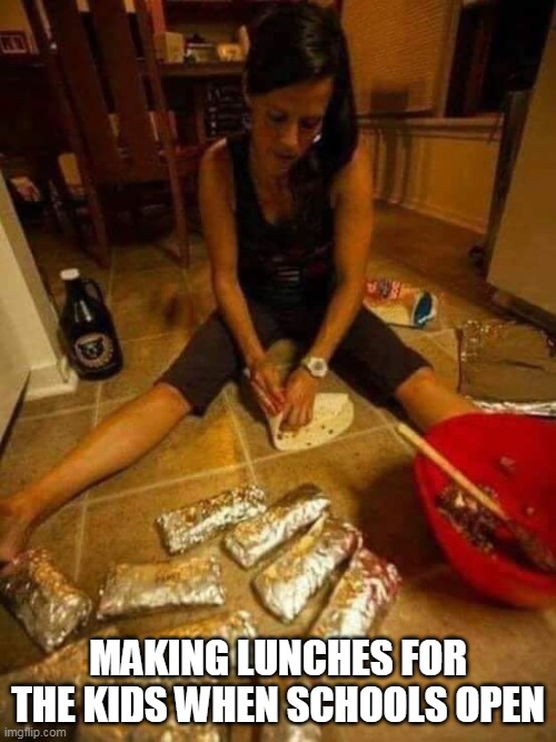 Making lunches for the kids when schools open | MAKING LUNCHES FOR THE KIDS WHEN SCHOOLS OPEN | image tagged in girl on floor wrapping burritos,funny,schools open,funny memes | made w/ Imgflip meme maker