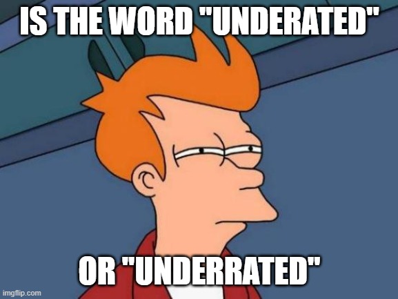 Futurama Fry | IS THE WORD "UNDERATED"; OR "UNDERRATED" | image tagged in memes,futurama fry | made w/ Imgflip meme maker