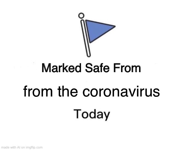 ? | from the coronavirus | image tagged in memes,marked safe from | made w/ Imgflip meme maker