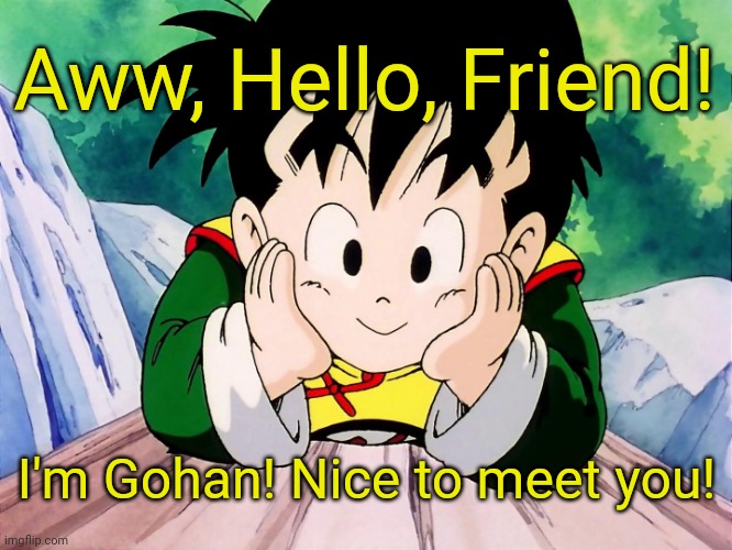 Cute Gohan (DBZ) | Aww, Hello, Friend! I'm Gohan! Nice to meet you! | image tagged in cute gohan dbz | made w/ Imgflip meme maker