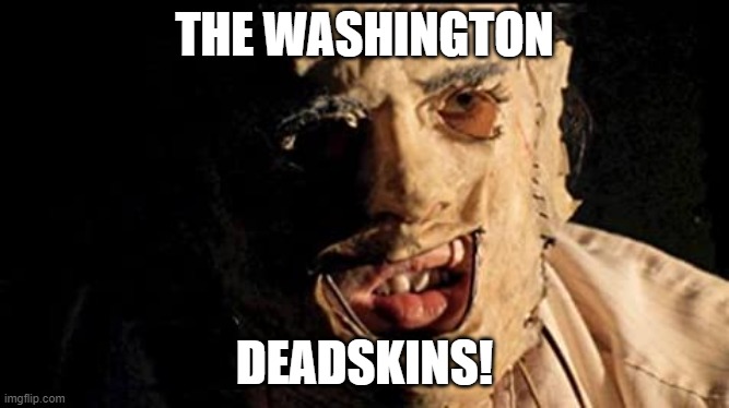 washington deadskins | THE WASHINGTON; DEADSKINS! | image tagged in washington | made w/ Imgflip meme maker