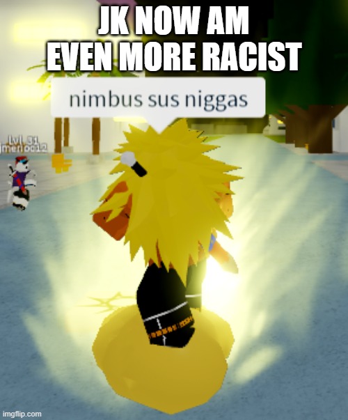 Super Racist | JK NOW AM EVEN MORE RACIST | image tagged in you'll never see it coming | made w/ Imgflip meme maker