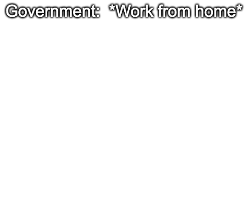 Government:  work from home Blank Meme Template