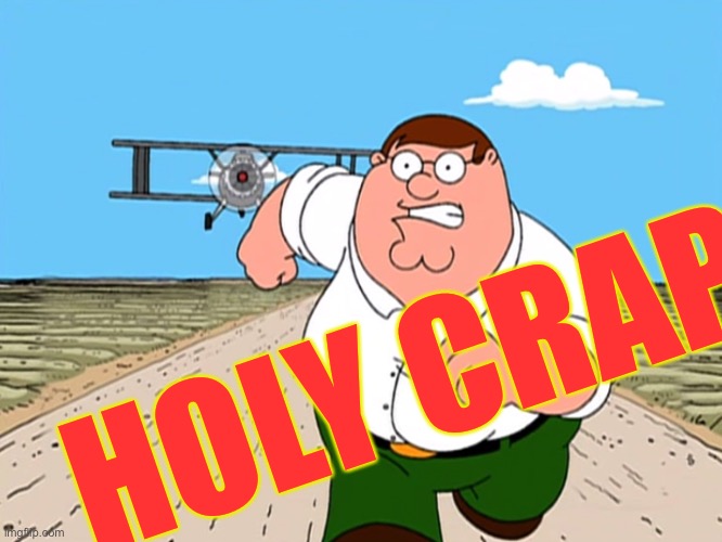 Peter Griffin running away | HOLY CRAP | image tagged in peter griffin running away | made w/ Imgflip meme maker