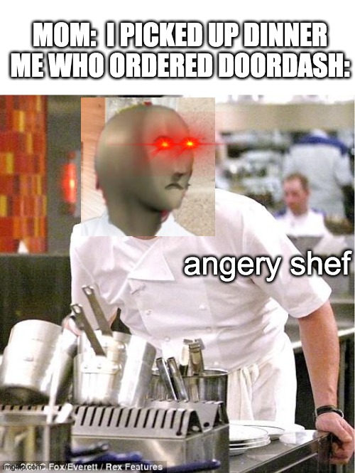 New template | MOM:  I PICKED UP DINNER
ME WHO ORDERED DOORDASH:; angery shef | image tagged in memes,chef gordon ramsay,angery | made w/ Imgflip meme maker