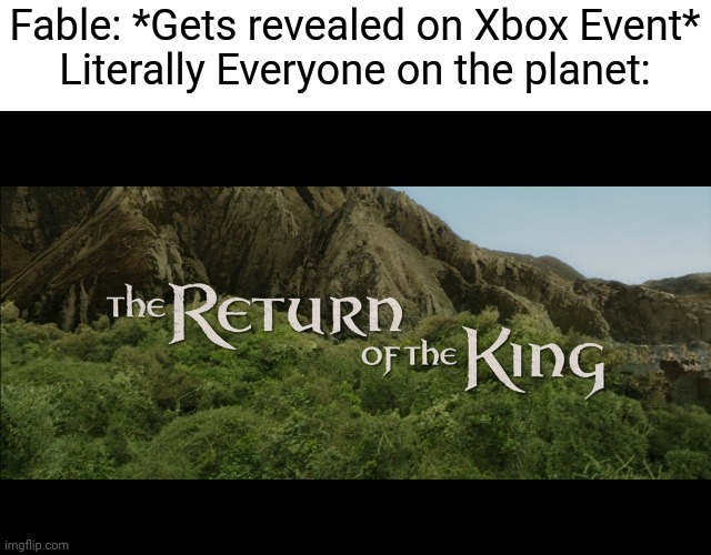 After 10 years, it has finally returned! | Fable: *Gets revealed on Xbox Event*
Literally Everyone on the planet: | image tagged in return of the king,gaming,xbox | made w/ Imgflip meme maker