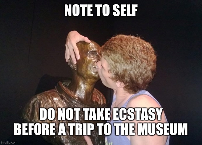 Drugs are weird | NOTE TO SELF; DO NOT TAKE ECSTASY BEFORE A TRIP TO THE MUSEUM | image tagged in drunk at the museum | made w/ Imgflip meme maker