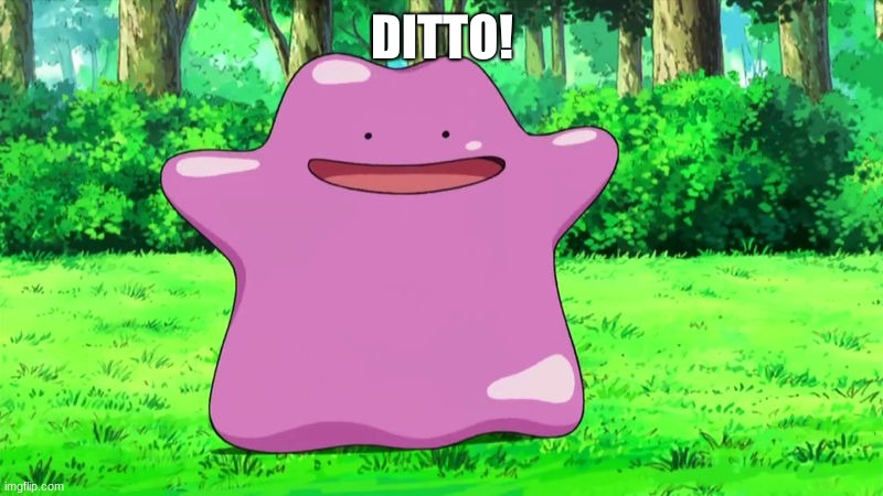 ditto | DITTO! | image tagged in ditto | made w/ Imgflip meme maker