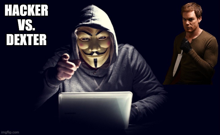 Hacker vs. Dexter | HACKER VS. DEXTER | image tagged in hacker,hackers,dexter,cybercrime,justice | made w/ Imgflip meme maker