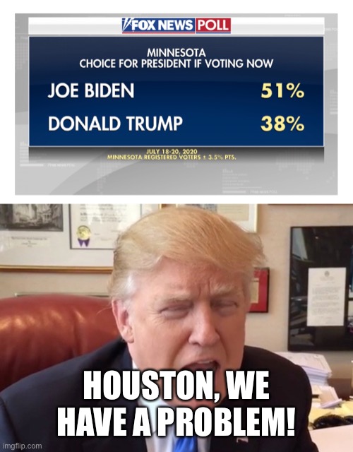 I love these Fox polls...! | HOUSTON, WE HAVE A PROBLEM! | image tagged in trump crying,memes | made w/ Imgflip meme maker