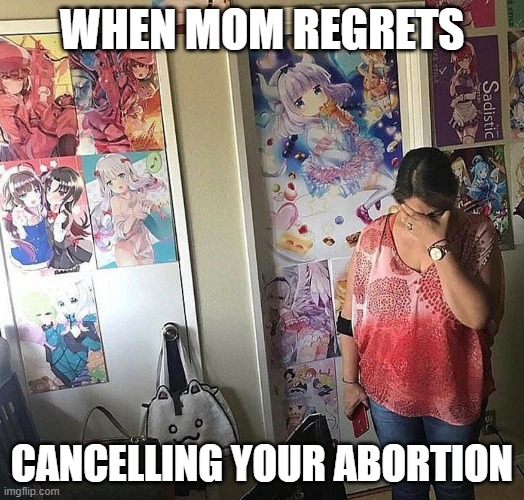 When mom regrets cancelling your abortion. |  WHEN MOM REGRETS; CANCELLING YOUR ABORTION | image tagged in funny,fun,joke,anime,weeb,japan | made w/ Imgflip meme maker