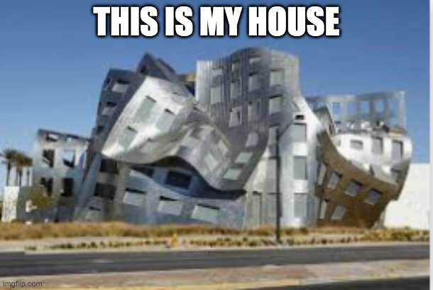 welcome to my house | THIS IS MY HOUSE | image tagged in hello | made w/ Imgflip meme maker