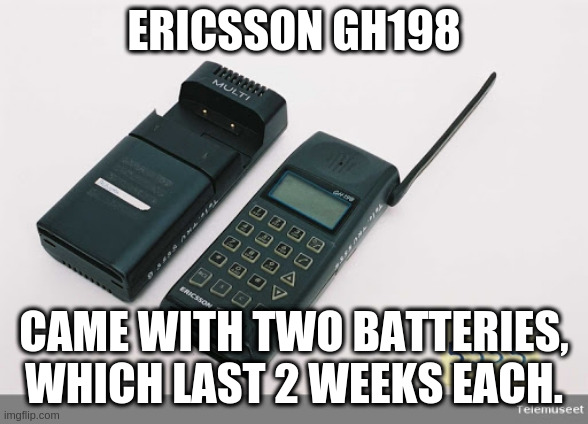 ERICSSON GH198 CAME WITH TWO BATTERIES, WHICH LAST 2 WEEKS EACH. | made w/ Imgflip meme maker