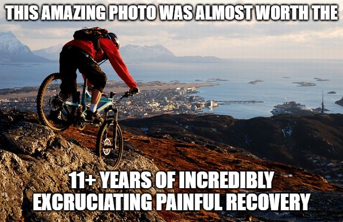 Photo looks great when you are able to open your eyes and see it | THIS AMAZING PHOTO WAS ALMOST WORTH THE; 11+ YEARS OF INCREDIBLY EXCRUCIATING PAINFUL RECOVERY | image tagged in sports,memes,fun,funny,funny memes,2020 | made w/ Imgflip meme maker