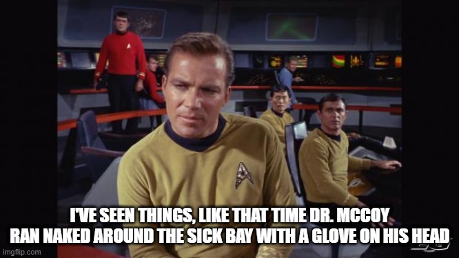 Leonard was Loopy | I'VE SEEN THINGS, LIKE THAT TIME DR. MCCOY RAN NAKED AROUND THE SICK BAY WITH A GLOVE ON HIS HEAD | image tagged in star trek | made w/ Imgflip meme maker