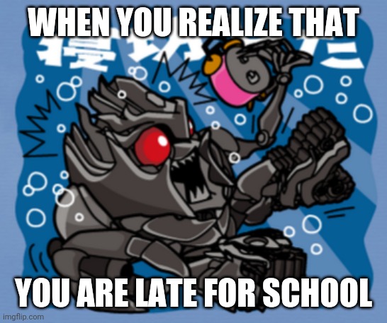 Megatron | WHEN YOU REALIZE THAT; YOU ARE LATE FOR SCHOOL | image tagged in megatron | made w/ Imgflip meme maker