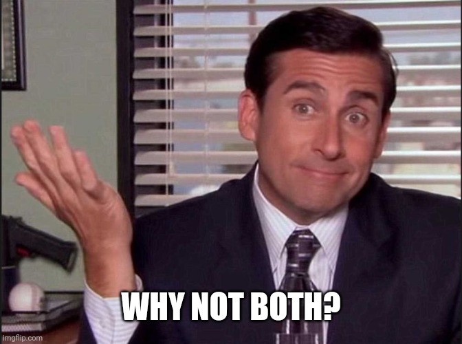 Michael Scott | WHY NOT BOTH? | image tagged in michael scott | made w/ Imgflip meme maker