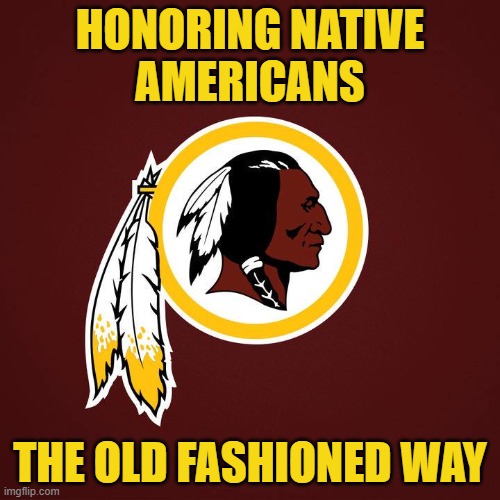 NFL means Not For Long | HONORING NATIVE
AMERICANS; THE OLD FASHIONED WAY | image tagged in nfl football,nfl | made w/ Imgflip meme maker