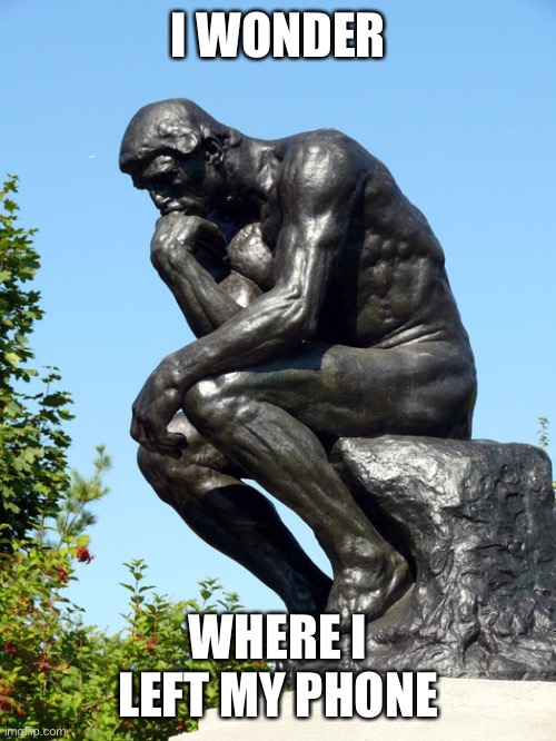 The thinker...where did I leave it? |  I WONDER; WHERE I LEFT MY PHONE | image tagged in the thinker,where,lost phone | made w/ Imgflip meme maker