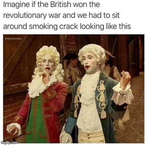 yeah this would have definitely happened just look at Canada | image tagged in american revolution,british,smoke,crack,repost,alternate reality | made w/ Imgflip meme maker