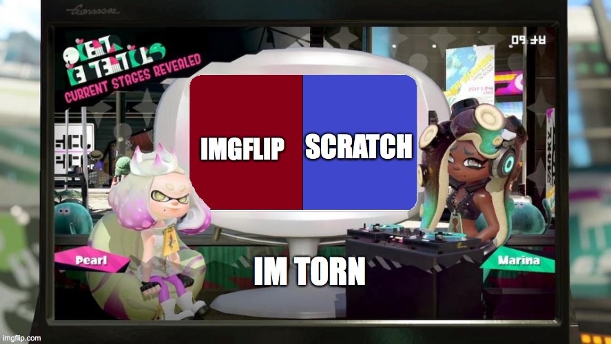 IM TORN | SCRATCH; IMGFLIP; IM TORN | image tagged in splatfest template | made w/ Imgflip meme maker