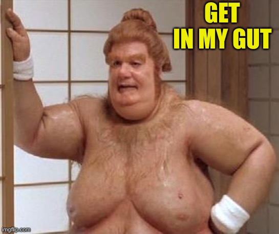 Fat Bast**d | GET IN MY GUT | image tagged in fat bastd | made w/ Imgflip meme maker