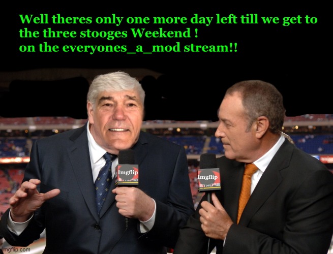 one more day till the Three stooges weekend! | image tagged in everyones_a_mod,kewlew | made w/ Imgflip meme maker