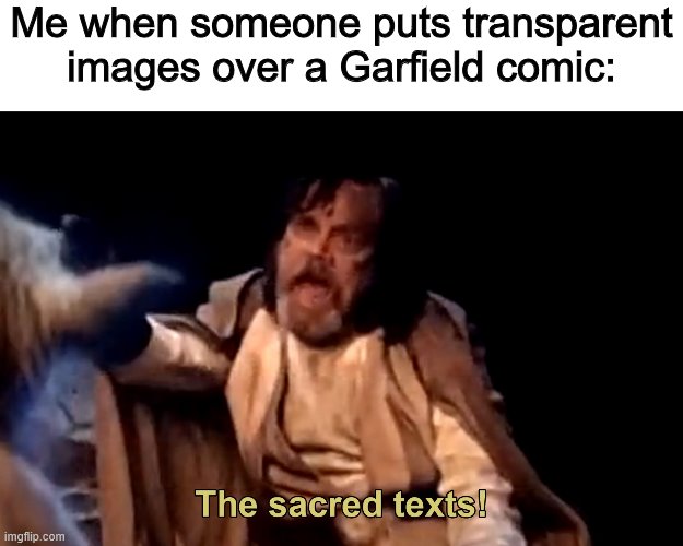 the sacred texts |  Me when someone puts transparent images over a Garfield comic: | image tagged in the sacred texts | made w/ Imgflip meme maker