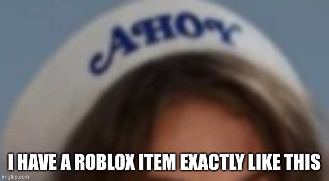 I HAVE A ROBLOX ITEM EXACTLY LIKE THIS | made w/ Imgflip meme maker