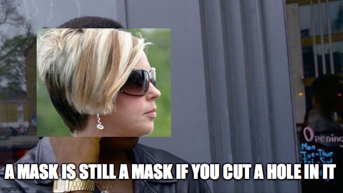 karen | A MASK IS STILL A MASK IF YOU CUT A HOLE IN IT | image tagged in memes,roll safe think about it | made w/ Imgflip meme maker