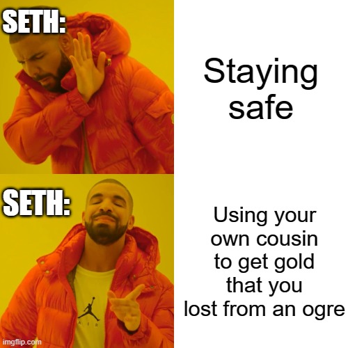 Seth | SETH:; Staying safe; SETH:; Using your own cousin to get gold that you lost from an ogre | image tagged in memes,drake hotline bling,seth,seth,seth sorenson,fablehaven | made w/ Imgflip meme maker